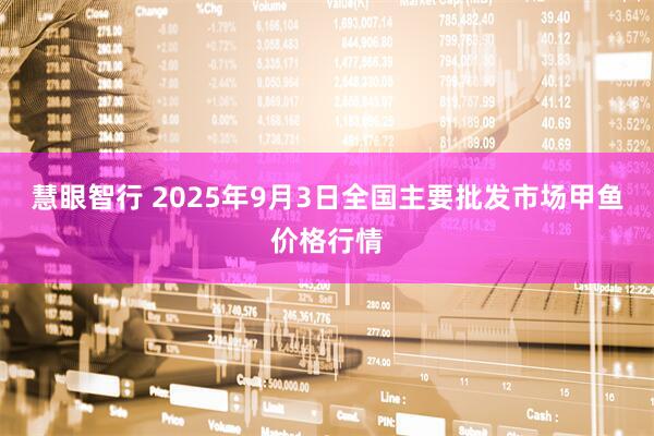 慧眼智行 2025年9月3日全国主要批发市场甲鱼价格行情